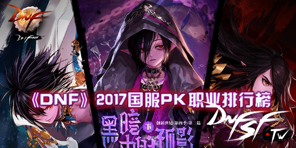 dnf60什么职业PK厉害？_DNF最强职业排名前十_DNF职业排行2017